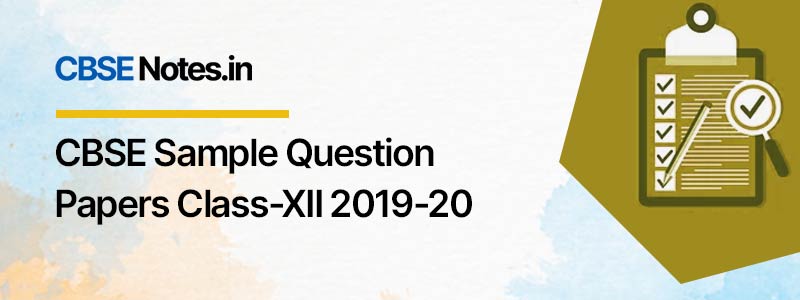 CBSE Sample Question Papers Class-XII 2019-20