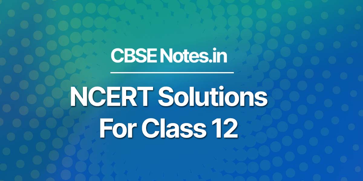 NCERT Solutions for Class 12