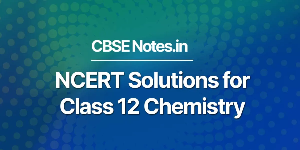 NCERT Solutions for Class 12 Chemistry