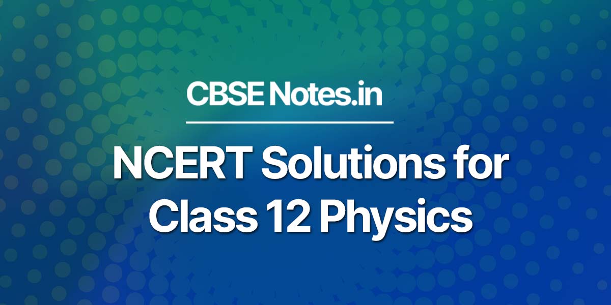 NCERT Solutions for Class 12 Physics